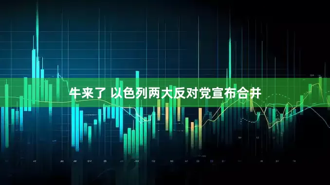 牛来了 以色列两大反对党宣布合并